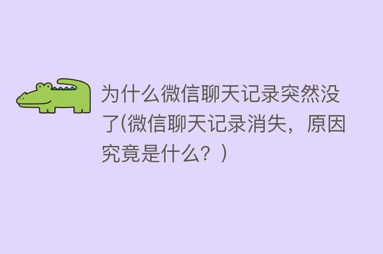 为什么微信聊天记录突然没了(微信聊天记录消失，原因究竟是什么？)