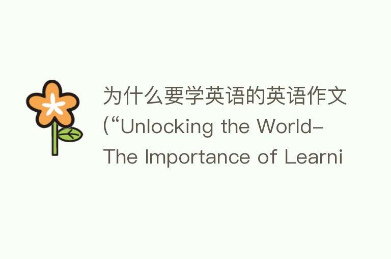 为什么要学英语的英语作文(“Unlocking the World- The Importance of Learning English“)