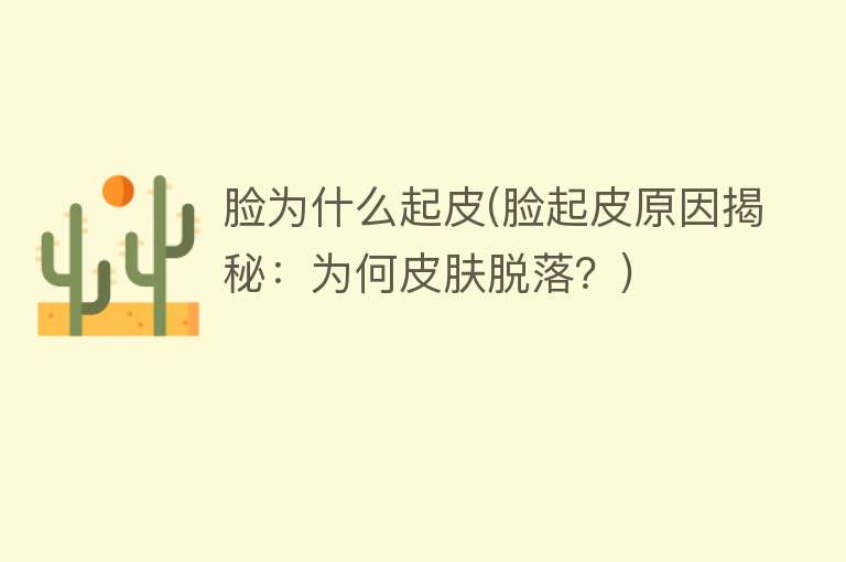 脸为什么起皮(脸起皮原因揭秘：为何皮肤脱落？)