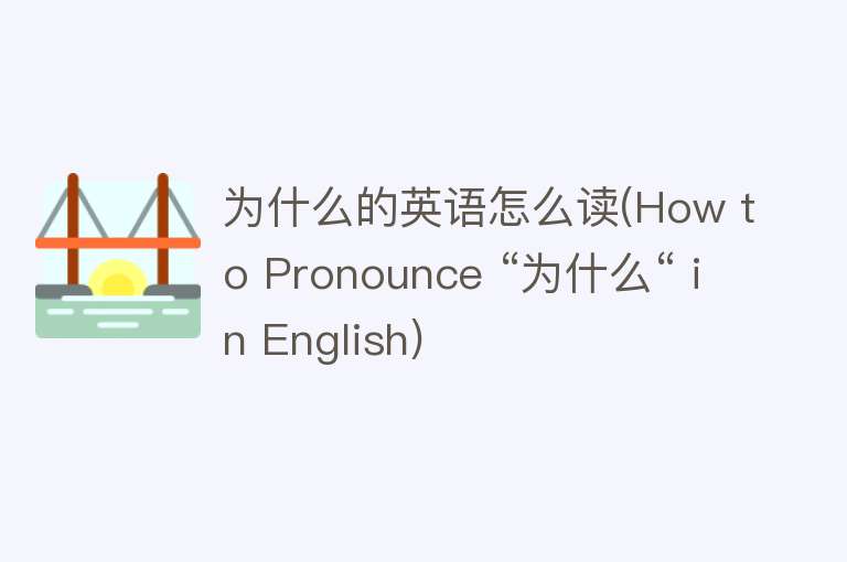 为什么的英语怎么读(How to Pronounce “为什么“ in English)