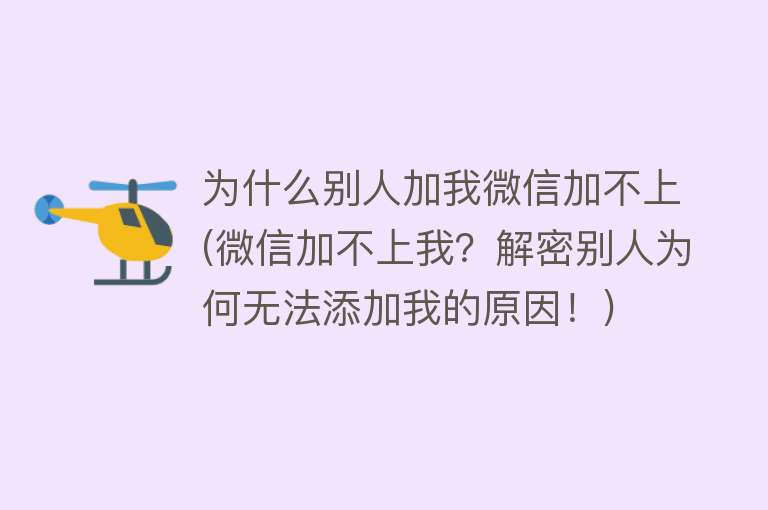 为什么别人加我微信加不上(微信加不上我？解密别人为何无法添加我的原因！)