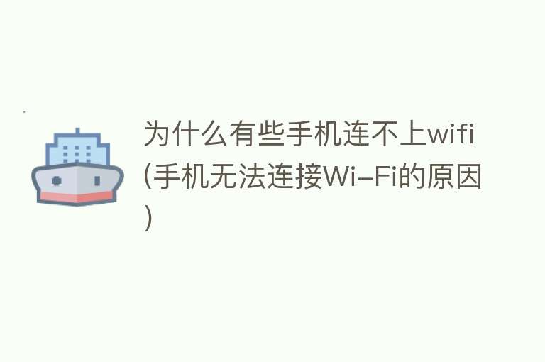 为什么有些手机连不上wifi(手机无法连接Wi-Fi的原因)