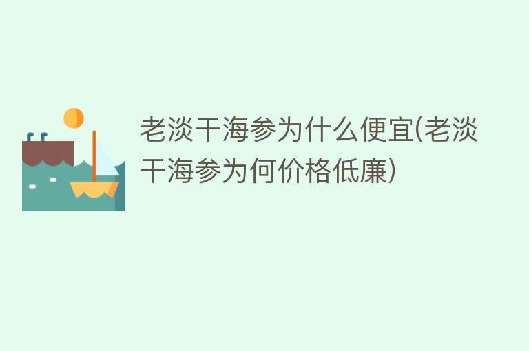 老淡干海参为什么便宜(老淡干海参为何价格低廉)