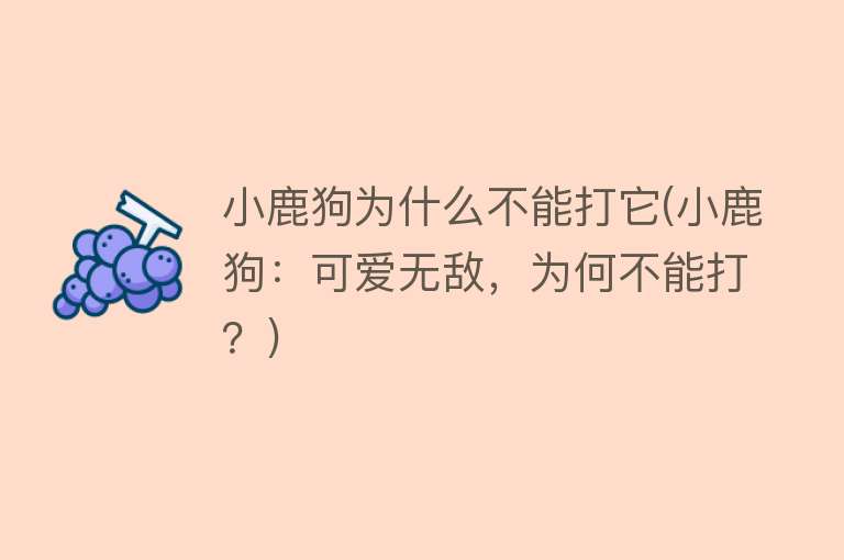 小鹿狗为什么不能打它(小鹿狗：可爱无敌，为何不能打？)