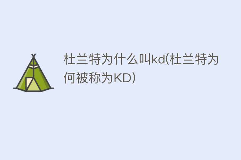 杜兰特为什么叫kd(杜兰特为何被称为KD)