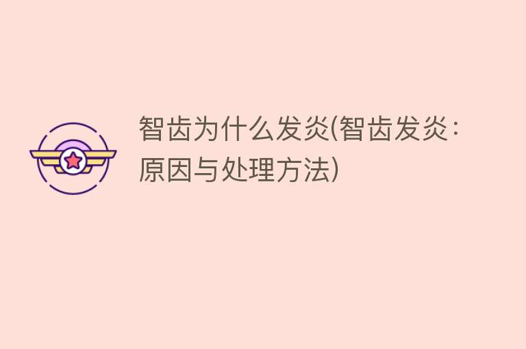 智齿为什么发炎(智齿发炎：原因与处理方法)