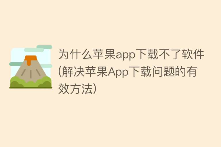 为什么苹果app下载不了软件(解决苹果App下载问题的有效方法)