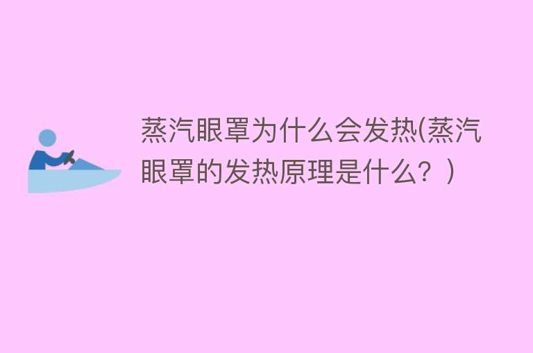 蒸汽眼罩为什么会发热(蒸汽眼罩的发热原理是什么？)