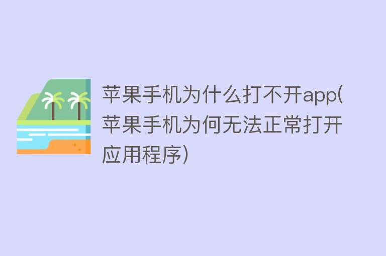 苹果手机为什么打不开app(苹果手机为何无法正常打开应用程序)