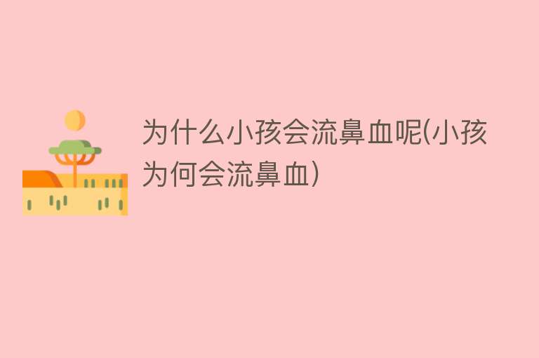 为什么小孩会流鼻血呢(小孩为何会流鼻血)