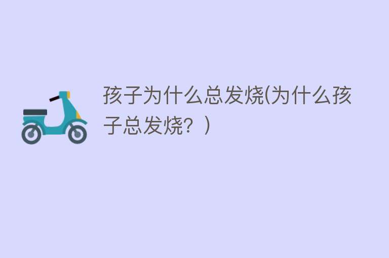 孩子为什么总发烧(为什么孩子总发烧？)