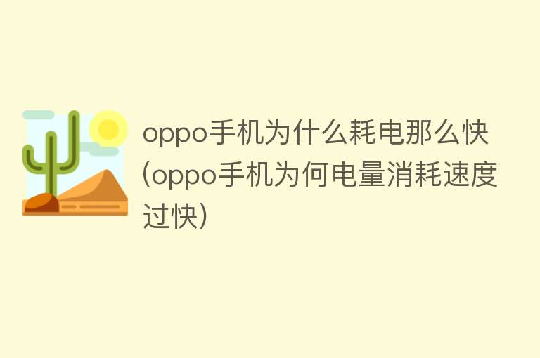 oppo手机为什么耗电那么快(oppo手机为何电量消耗速度过快)