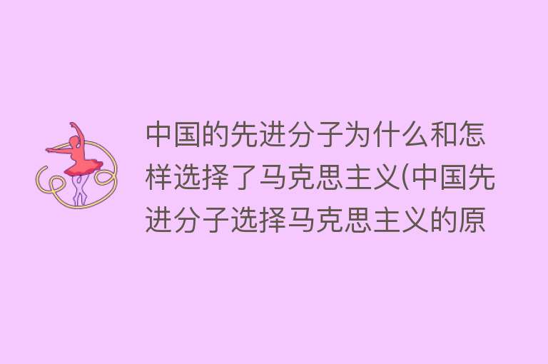 中国的先进分子为什么和怎样选择了马克思主义(中国先进分子选择马克思主义的原因和方式)