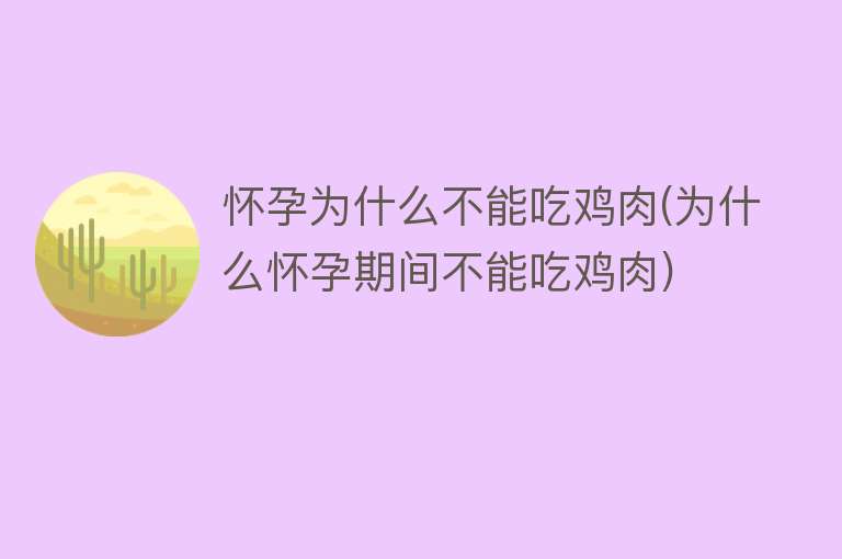 怀孕为什么不能吃鸡肉(为什么怀孕期间不能吃鸡肉)