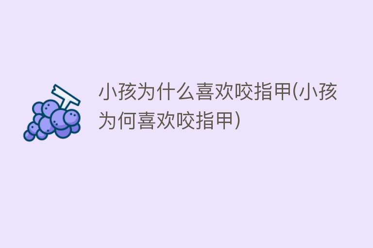 小孩为什么喜欢咬指甲(小孩为何喜欢咬指甲)