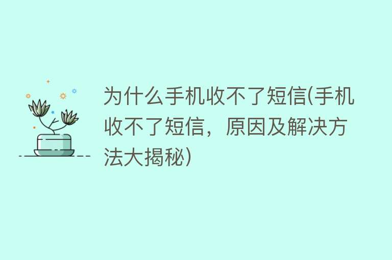 为什么手机收不了短信(手机收不了短信，原因及解决方法大揭秘)