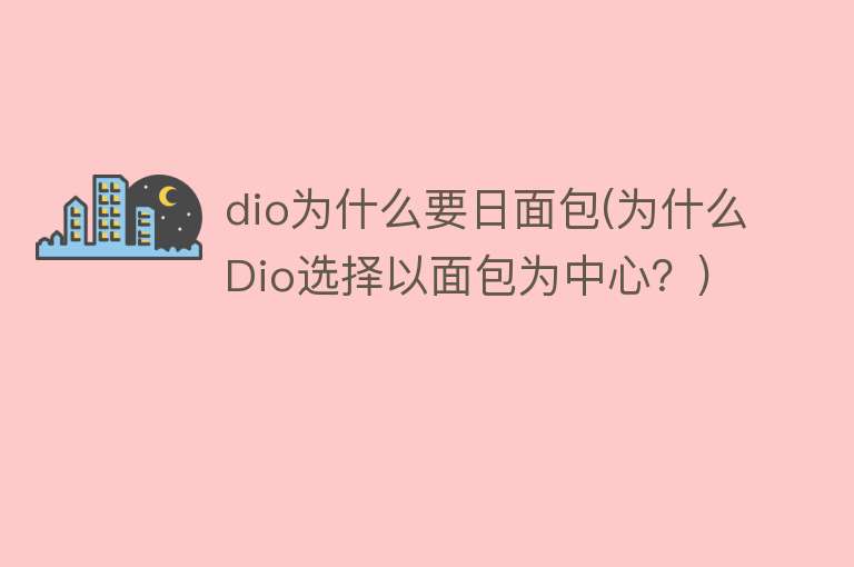 dio为什么要日面包(为什么Dio选择以面包为中心？)