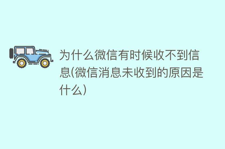 为什么微信有时候收不到信息(微信消息未收到的原因是什么)