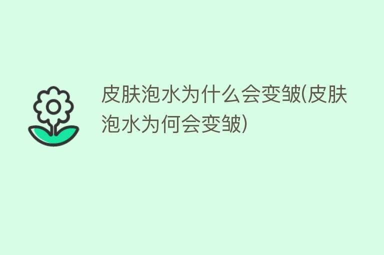 皮肤泡水为什么会变皱(皮肤泡水为何会变皱)