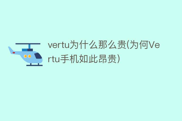 vertu为什么那么贵(为何Vertu手机如此昂贵)