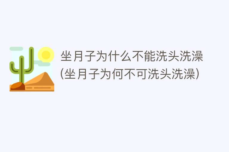 坐月子为什么不能洗头洗澡(坐月子为何不可洗头洗澡)