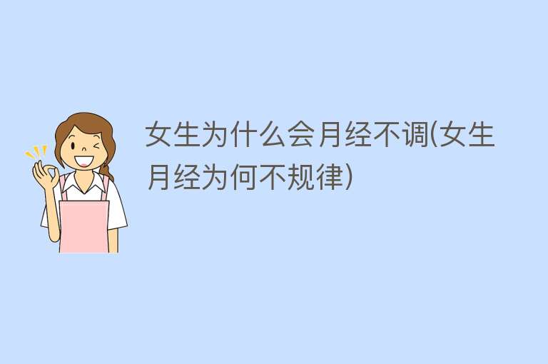 女生为什么会月经不调(女生月经为何不规律)