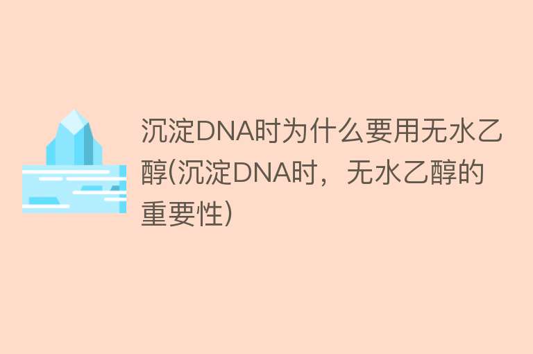 沉淀DNA时为什么要用无水乙醇(沉淀DNA时，无水乙醇的重要性)