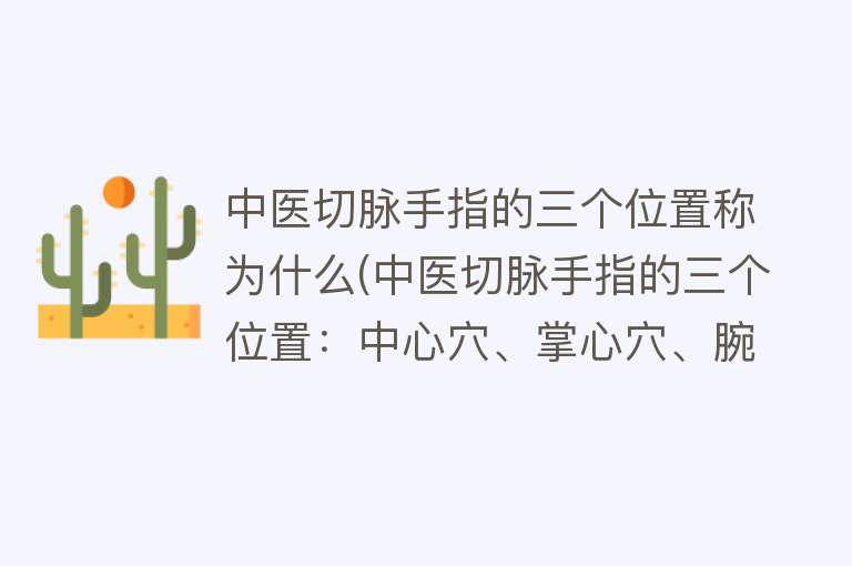 中医切脉手指的三个位置称为什么(中医切脉手指的三个位置：中心穴、掌心穴、腕关穴)