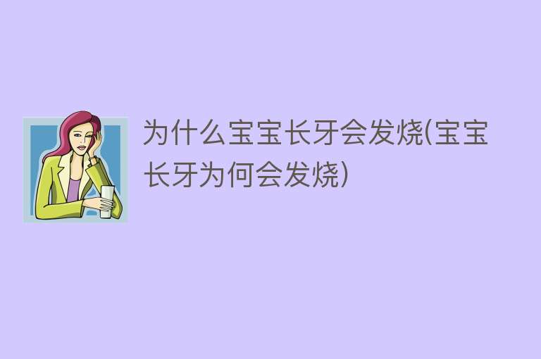 为什么宝宝长牙会发烧(宝宝长牙为何会发烧)