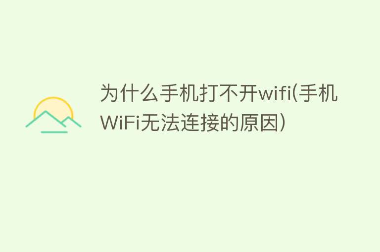 为什么手机打不开wifi(手机WiFi无法连接的原因)