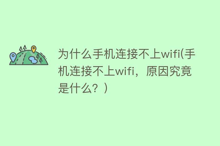 为什么手机连接不上wifi(手机连接不上wifi，原因究竟是什么？)