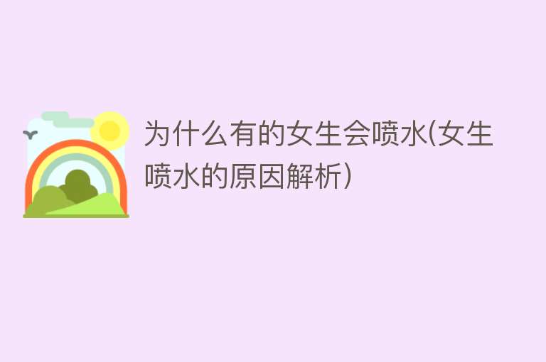 为什么有的女生会喷水(女生喷水的原因解析)