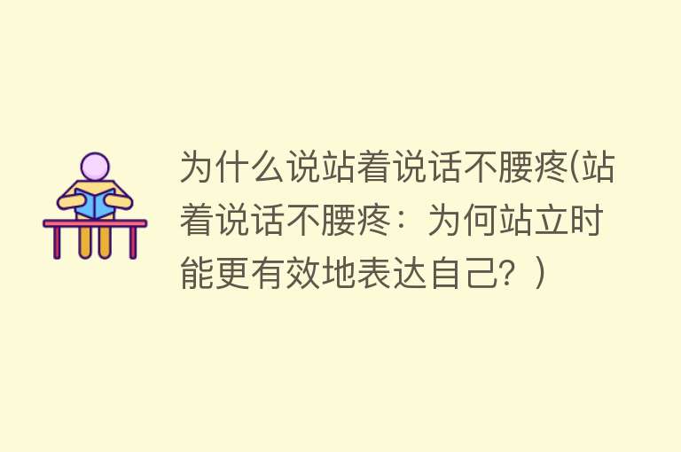 为什么说站着说话不腰疼(站着说话不腰疼：为何站立时能更有效地表达自己？)