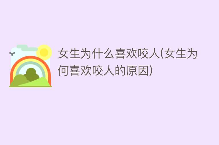 女生为什么喜欢咬人(女生为何喜欢咬人的原因)