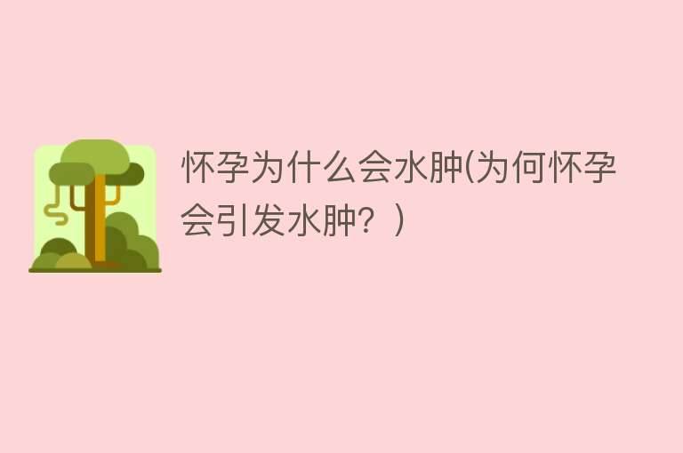 怀孕为什么会水肿(为何怀孕会引发水肿？)