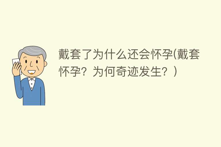 戴套了为什么还会怀孕(戴套怀孕？为何奇迹发生？)