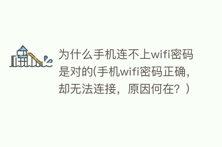 为什么手机连不上wifi密码是对的(手机wifi密码正确，却无法连接，原因何在？)