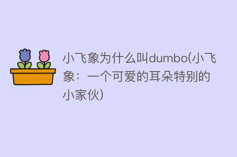 小飞象为什么叫dumbo(小飞象：一个可爱的耳朵特别的小家伙)