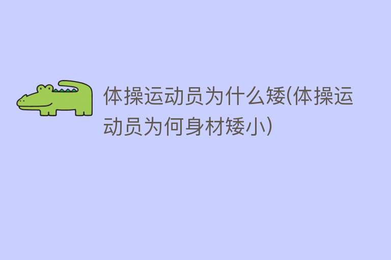 体操运动员为什么矮(体操运动员为何身材矮小)