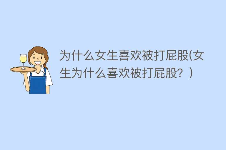 为什么女生喜欢被打屁股(女生为什么喜欢被打屁股？)