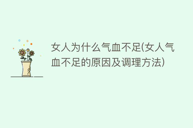 女人为什么气血不足(女人气血不足的原因及调理方法)