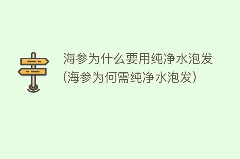 海参为什么要用纯净水泡发(海参为何需纯净水泡发)