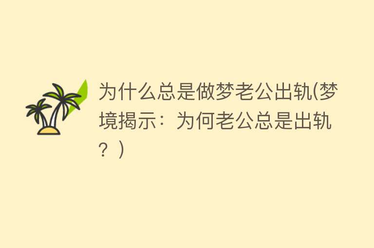 为什么总是做梦老公出轨(梦境揭示：为何老公总是出轨？)