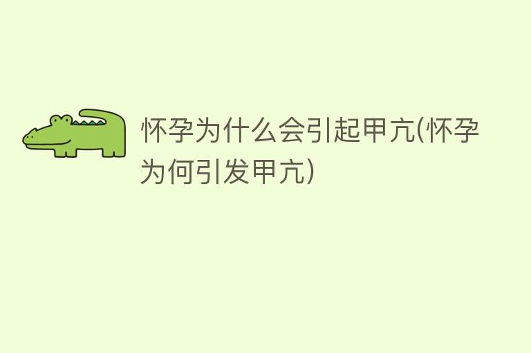 怀孕为什么会引起甲亢(怀孕为何引发甲亢)