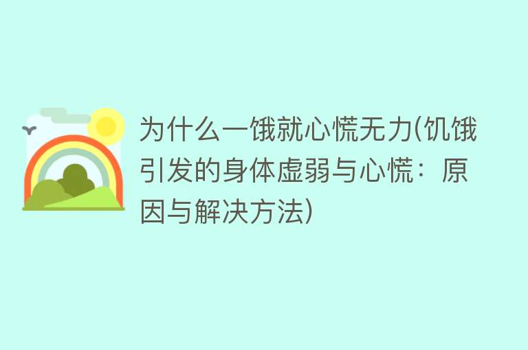 为什么一饿就心慌无力(饥饿引发的身体虚弱与心慌：原因与解决方法)