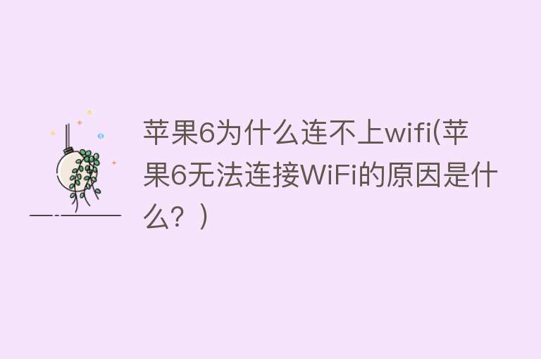 苹果6为什么连不上wifi(苹果6无法连接WiFi的原因是什么？)