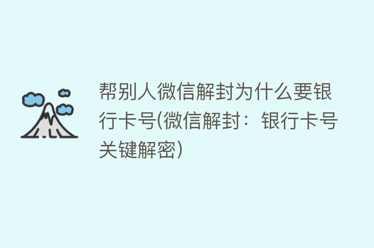 帮别人微信解封为什么要银行卡号(微信解封：银行卡号关键解密)