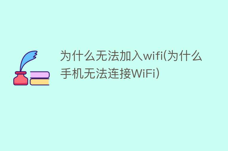 为什么无法加入wifi(为什么手机无法连接WiFi)