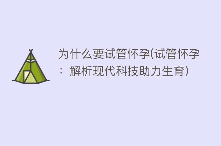 为什么要试管怀孕(试管怀孕：解析现代科技助力生育)