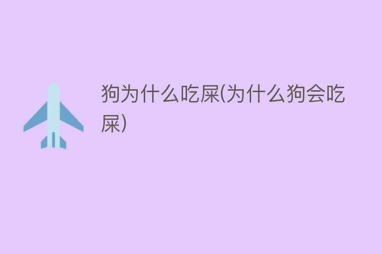 狗为什么吃屎(为什么狗会吃屎)